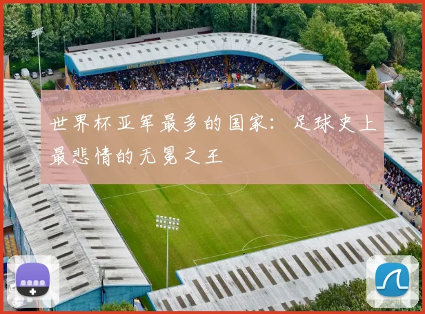 世界杯亚军最多的国家：足球史上最悲情的无冕之王