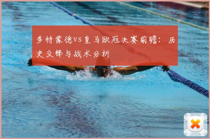 多特蒙德vs皇马欧冠决赛前瞻:历史交锋与战术分析