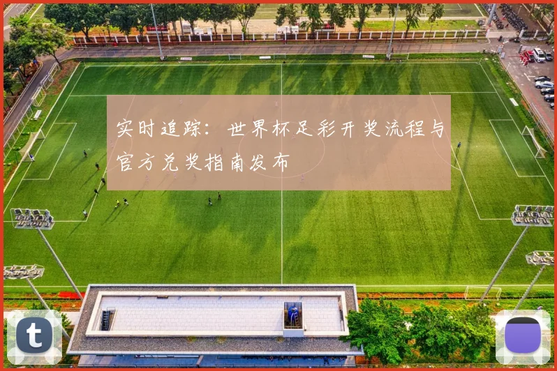 实时追踪：世界杯足彩开奖流程与官方兑奖指南发布
