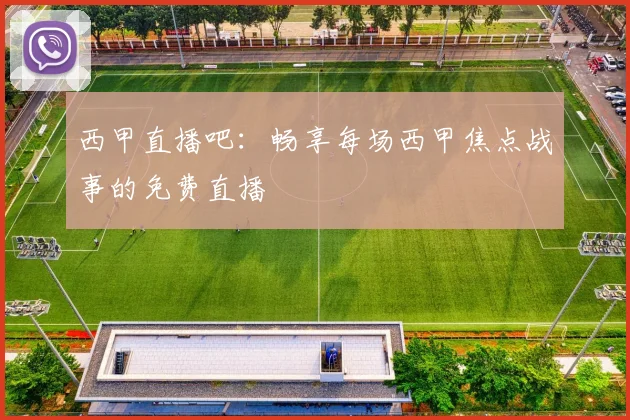 西甲直播吧:畅享每场西甲焦点战事的免费直播